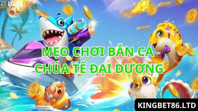 Mẹo chơi bắn cá chúa tể đại dương chắc thắng tại Kingbet86