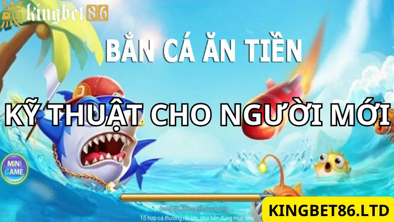 Hướng dẫn kỹ thuật bắn cá ăn tiền dễ chơi dễ thắng cho người mới